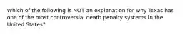 Which of the following is NOT an explanation for why Texas has one of the most controversial death penalty systems in the United States?