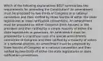 Which of the following explanations BEST summarizes the requirements for amending the Constitution? An amendment must be proposed by two-thirds of Congress or a national convention and then ratified by three-fourths of either the state legislatures or state ratification conventions. An amendment must be proposed by either Congress (both houses) or the president and then ratified by a simple majority of either the state legislatures or governors. An amendment must be proposed by a unanimous vote of a special amendments committee of Congress and then ratified by a majority of voters in a national election. An amendment must be proposed by three-fourths of Congress or a national convention and then ratified by two-thirds of either the state legislatures or state ratification conventions.