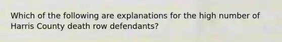 Which of the following are explanations for the high number of Harris County death row defendants?