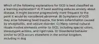 Which of the following explanations for OCD is best classified as a learning explanation? A) If hand washing reduces anxiety about disease, it might become progressively more frequent to the point it would be considered abnormal. B) Symptoms of OCD may arise following head trauma, the brain inflammation caused by encephalitis, and seizure disorder. C) Many normal cultural rituals involve elements similar to OCD, including special colors, stereotyped actions, and rigid rules. D) Disordered behavior similar to OCD occurs elsewhere in the animal kingdom, including in dog