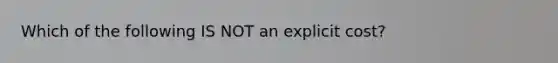 Which of the following IS NOT an explicit cost?