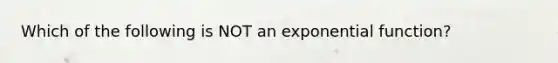 Which of the following is NOT an exponential function?