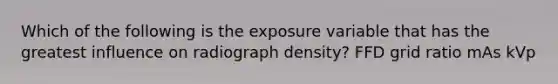 Which of the following is the exposure variable that has the greatest influence on radiograph density? FFD grid ratio mAs kVp