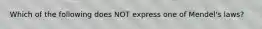 Which of the following does NOT express one of Mendel's laws?