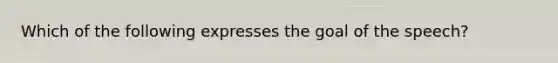 Which of the following expresses the goal of the speech?