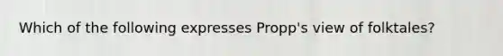 Which of the following expresses Propp's view of folktales?