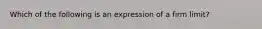 Which of the following is an expression of a firm limit?