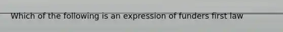 Which of the following is an expression of funders first law