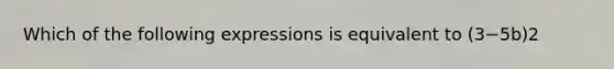 Which of the following expressions is equivalent to (3−5b)2