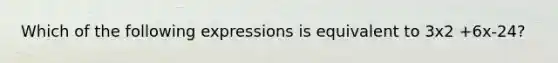Which of the following expressions is equivalent to 3x2 +6x-24?