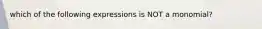 which of the following expressions is NOT a monomial?