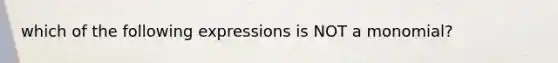 which of the following expressions is NOT a monomial?