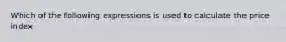 Which of the following expressions is used to calculate the price index