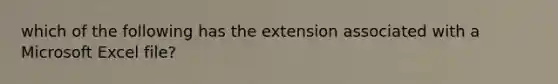 which of the following has the extension associated with a Microsoft Excel file?