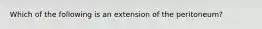 Which of the following is an extension of the peritoneum?