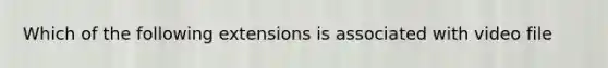 Which of the following extensions is associated with video file