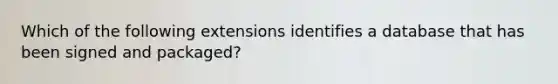 Which of the following extensions identifies a database that has been signed and packaged?