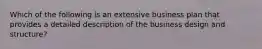 Which of the following is an extensive business plan that provides a detailed description of the business design and structure?