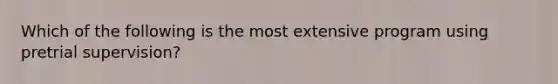 Which of the following is the most extensive program using pretrial supervision?