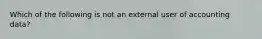 Which of the following is not an external user of accounting data?