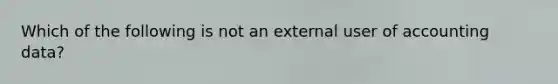 Which of the following is not an external user of accounting data?