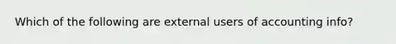 Which of the following are external users of accounting info?