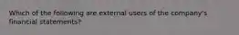 Which of the following are external users of the company's financial statements?