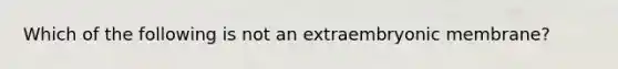 Which of the following is not an extraembryonic membrane?