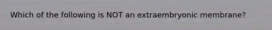 Which of the following is NOT an extraembryonic membrane?