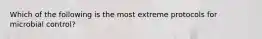 Which of the following is the most extreme protocols for microbial control?