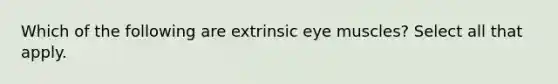 Which of the following are extrinsic eye muscles? Select all that apply.