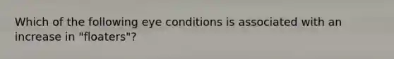 Which of the following eye conditions is associated with an increase in "floaters"?