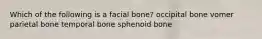 Which of the following is a facial bone? occipital bone vomer parietal bone temporal bone sphenoid bone