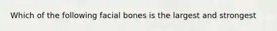 Which of the following facial bones is the largest and strongest