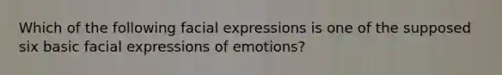 Which of the following facial expressions is one of the supposed six basic facial expressions of emotions?