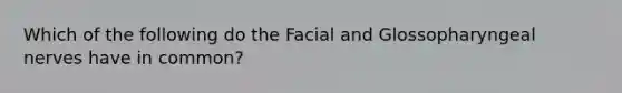 Which of the following do the Facial and Glossopharyngeal nerves have in common?