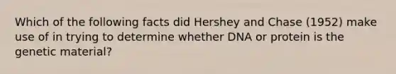 Which of the following facts did Hershey and Chase (1952) make use of in trying to determine whether DNA or protein is the genetic material?