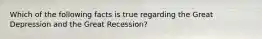 Which of the following facts is true regarding the Great Depression and the Great Recession?