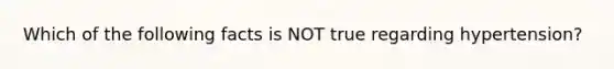 Which of the following facts is NOT true regarding hypertension?