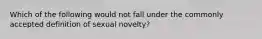 Which of the following would not fall under the commonly accepted definition of sexual novelty?