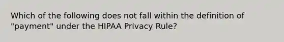 Which of the following does not fall within the definition of "payment" under the HIPAA Privacy Rule?