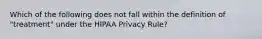 Which of the following does not fall within the definition of "treatment" under the HIPAA Privacy Rule?