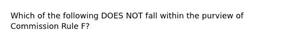 Which of the following DOES NOT fall within the purview of Commission Rule F?