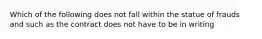 Which of the following does not fall within the statue of frauds and such as the contract does not have to be in writing