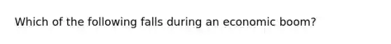 Which of the following falls during an economic boom?