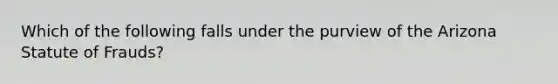 Which of the following falls under the purview of the Arizona Statute of Frauds?