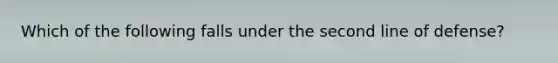 Which of the following falls under the second line of defense?