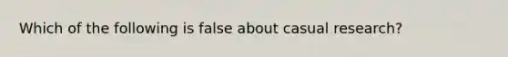 Which of the following is false about casual research?