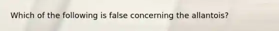 Which of the following is false concerning the allantois?