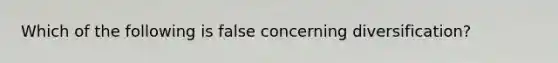 Which of the following is false concerning diversification?